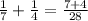 \frac{1}{7} + \frac{1}{4} = \frac{7 + 4}{28}