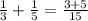 \frac{1}{3} + \frac{1}{5} = \frac{3 + 5}{15}