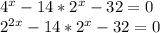 4^x -14*2^x-32=0\\2^{2x}-14*2^x-32=0