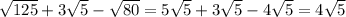 \sqrt{125} + 3 \sqrt{5} - \sqrt{80} = 5 \sqrt{5} + 3 \sqrt{5} - 4 \sqrt{5} = 4 \sqrt{5}