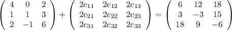 \left(\begin{array}{ccc}4&0&2\\1&1&3\\2&-1&6\end{array}\right)+\left(\begin{array}{ccc}2c_{11}&2c_{12}&2c_{13}\\2c_{21}&2c_{22}&2c_{23}\\2c_{31}&2c_{32}&2c_{33}\end{array}\right)=\left(\begin{array}{ccc}6&12&18\\3&-3&15\\18&9&-6\end{array}\right)