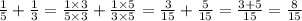 \frac{1}{5} + \frac{1}{3} = \frac{1 \times 3}{5 \times 3} + \frac{1 \times 5}{3 \times 5} = \frac{3}{15 } + \frac{5}{15} = \frac{3 + 5}{15} = \frac{8}{15}