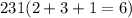 231(2 + 3 + 1 = 6)