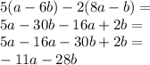 5(a - 6b) - 2(8a - b) = \\ 5a - 30b - 16a + 2b = \\ 5a - 16a - 30b + 2b = \\ - 11a - 28b