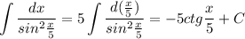 \displaystyle \int\frac{dx}{sin^2\frac{x}{5}}=5\int\frac{d(\frac{x}{5})}{sin^2\frac{x}{5}}=-5ctg\frac{x}{5}+C