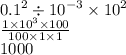 {0.1}^{2} \div {10}^{ - 3} \times {10}^{2} \\ \frac{1 \times {10}^{3} \times 100}{100 \times 1 \times 1 } \\ 1000