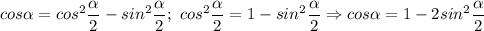 \displaystyle cos\alpha = cos^2\frac{\alpha}{2}-sin^2\frac{\alpha}{2}; \ cos^2\frac{\alpha}{2}=1-sin^2\frac{\alpha}{2} \Rightarrow cos\alpha = 1-2sin^2\frac{\alpha}{2}