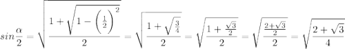 \displaystyle sin\frac{\alpha }{2}=\sqrt{\frac{1+\sqrt{1-\bigg(\frac{1}{2} \bigg)^2} }{2} } = \sqrt{\frac{1+\sqrt{\frac{3}{4} } }{2} } =\sqrt{\frac{1+\frac{\sqrt{3} }{2} }{2} }=\sqrt{\frac{\frac{2+\sqrt{3} }{2} }{2} } =\sqrt{\frac{2+\sqrt{3} }{4} }