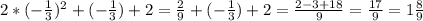 2*(-\frac{1}{3} )^{2} +(-\frac{1}{3} )+2=\frac{2}{9} +(-\frac{1}{3} )+2=\frac{2-3+18}{9} =\frac{17}{9} =1\frac{8}{9}