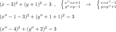 (x-3)^2+(y+1)^2=3\; \; ,\; \; \; \left \{ {{x''=x+1} \atop {y''=y-1}} \right.\; \; \to \; \; \; \left \{ {{x=x''-1} \atop {y=y''+1}} \right.\\\\(x''-1-3)^2+(y''+1+1)^2=3\\\\(x''-4)^2+(y''+2)^2=3