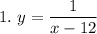 \displaystyle 1. \ y=\frac{1}{x-12}