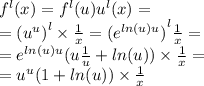 {f}^{l} (x) = {f}^{l} (u) {u}^{l} (x) = \\ = { ({u}^{u} )}^{l} \times \frac{1}{x} = { ({e}^{ ln(u) u} )}^{l} \frac{1}{x} = \\ = {e}^{ ln(u) u}(u \frac{1}{u} + ln(u) ) \times \frac{1}{x} = \\ = {u}^{u} (1 + ln(u) ) \times \frac{1}{x}