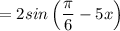 \displaystyle = 2sin\left(\frac{\pi}{6}-5x\right)