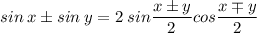 \displaystyle sin\:x\pm sin\:y=2\:sin\frac{x\pm y}{2}cos\frac{x\mp y}{2}