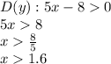 D(y):5x - 8 0 \\ 5x 8 \\ x \frac{8}{5} \\ x 1.6