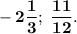 \bf-2\dfrac{1}{3};\; \dfrac{11}{12}.