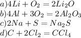 a) 4Li + O_{2} = 2Li_{2}O \\ b) 4Al + 3O_{2} = 2Al_{2}O_{3} \\ c) 2Na + S = Na_{2}S \\ d) C + 2Cl_{2} = CCl_{4}