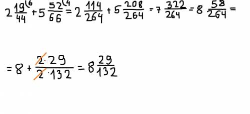 Общий знаменатель 2целых 19/44 + 5 целых 52/66​