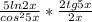 \frac{5ln2x}{cos^{2} 5x} * \frac{2tg5x}{2x}