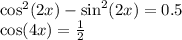 \cos^{2} (2x) - \sin^{2} (2x) = 0.5 \\ \cos(4x) = \frac{1}{2}