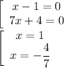 \left[\begin{array}{cc}x-1=0\\7x+4=0\\\end{array}\right\\\left[\begin{array}{cc}x=1\\x=-\dfrac{4}{7}\\\end{array}\right