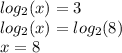 log_{2}(x) = 3 \\ log_{2}(x) = log_{2}(8) \\ x = 8