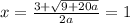 x= \frac{3 + \sqrt{9+20a} }{2a} = 1