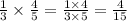 \frac{1}{3} \times \frac{4}{5} = \frac{1 \times 4}{3 \times 5} = \frac{4}{15}