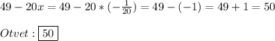 49-20x=49-20*(-\frac{1}{20})=49-(-1)=49+1=50\\\\Otvet:\boxed{50}