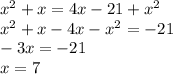 {x}^{2} + x = 4x - 21 + {x}^{2} \\ {x}^{2} + x - 4x - {x}^{2} = - 21 \\ - 3x = - 21 \\ x = 7