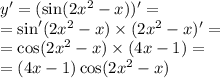 y' = ( \sin(2 {x}^{2} - x) ) ' = \\ = \sin'(2 {x}^{2} - x ) \times (2 {x}^{2} - x)' = \\ = \cos(2 {x}^{2} - x) \times (4x - 1) = \\ = (4x - 1) \cos(2 {x}^{2} - x )