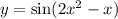 y = \sin(2 {x}^{2} - x)