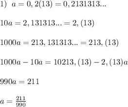 1)\; \; a=0,2(13)=0,2131313...\\\\10a=2,131313...=2,(13)\\\\1000a=213,131313...=213,(13)\\\\1000a-10a=10213,(13)-2,(13)a\\\\990a=211\\\\a=\frac{211}{990}