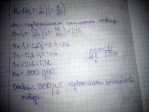 Цена на товар снизили на 20%,через месяц-еще на10%,после чего товар стал стоить 216рублей.какова пер