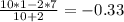 \frac{10*1-2*7}{10+2} = -0.33