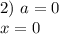 2) \ a = 0\\x = 0