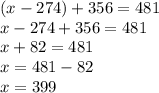 (x - 274) + 356 = 481 \\ x - 274 + 356 = 481 \\ x + 82= 481 \\ x = 481 - 82 \\ x = 399