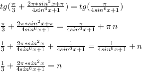 tg(\frac{\pi}{3}+\frac{2\pi*sin^{2}x+\pi}{4sin^{6}x+1})=tg(\frac{\pi}{4sin^{6}x+1})\\\\\frac{\pi}{3}+\frac{2\pi*sin^{2}x+\pi}{4sin^{6}x+1}=\frac{\pi}{4sin^{6}x+1}+\pi\:n\\\\\frac{1}{3}+\frac{2\pi*sin^{2}x}{4sin^{6}x+1}+\frac{1}{4sin^{6}x+1}=\frac{1}{4sin^{6}x+1}+n\\\\\frac{1}{3}+\frac{2\pi*sin^{2}x}{4sin^{6}x+1}=n\\\\