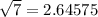 \sqrt{7} = 2.64575