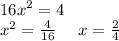 {16x}^{2} = 4 \\ {x}^{2} = \frac{4}{16} \: \: \: \: \: \: x = \frac{2}{4}