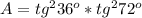 \\A=tg^{2}36^o*tg^{2}72^o\\\\