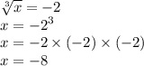 \sqrt[3]{x} = - 2 \\ x = { - 2}^{3} \\ x = - 2 \times ( - 2) \times ( - 2) \\ x = - 8 \\