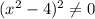 (x^2-4)^2\ne0