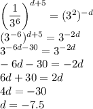 \left(\dfrac{1}{3^6}\right)^{d+5}=(3^2)^{-d}\\(3^{-6})^{d+5}=3^{-2d}\\3^{-6d-30}=3^{-2d}\\-6d-30=-2d\\6d+30=2d\\4d=-30\\d=-7.5