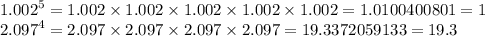 {1.002}^{5} = 1.002 \times 1.002 \times 1.002 \times 1.002 \times 1.002 = 1.0100400801 = 1 \\ {2.097}^{4} = 2.097 \times 2.097 \times 2.097 \times 2.097 = 19.3372059133 = 19.3