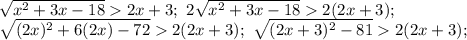 \sqrt{x^2+3x-18}2x+3;\ 2\sqrt{x^2+3x-18}2(2x+3);\\ \sqrt{(2x)^2+6(2x)-72}2(2x+3);\ \sqrt{(2x+3)^2-81}2(2x+3);