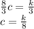 \frac{8}{3} c = \frac{k}{3} \\ c = \frac{k}{8}