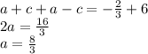 a + c + a - c = - \frac{2}{3} + 6 \\ 2a = \frac{16}{3} \\ a = \frac{8}{3}