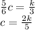 \frac{5}{6} c = \frac{k}{3} \\ c = \frac{2k}{5}