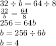 32 \div b = 64 \div 8 \\ \frac{32}{b} = \frac{64}{8} \\ 256 = 64b \\ b = 256 \div 6b \\ b = 4